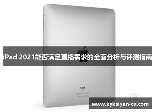 iPad 2021能否满足直播需求的全面分析与评测指南