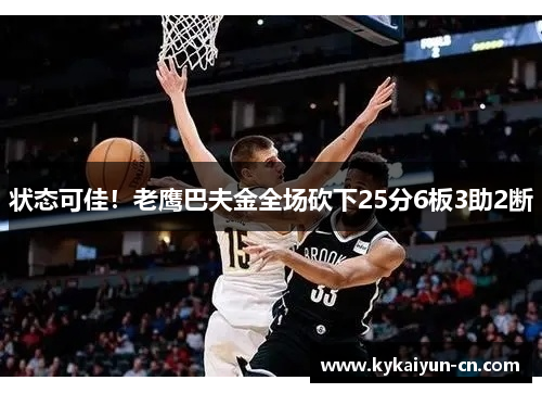 状态可佳！老鹰巴夫金全场砍下25分6板3助2断