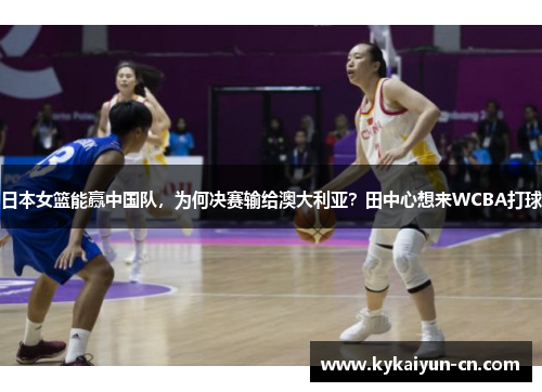 日本女篮能赢中国队，为何决赛输给澳大利亚？田中心想来WCBA打球